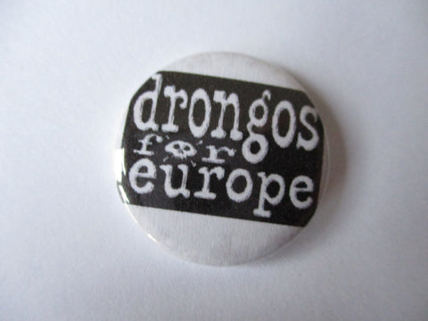 DRONGOS FOR EUROPE punk badge