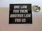 ONE LAW FOR THEM METAL BADGE (b&w)
